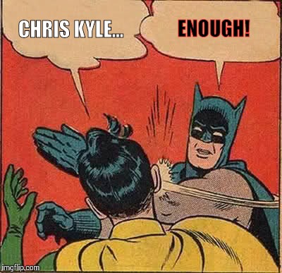 Batman Slapping Robin Meme | CHRIS KYLE... ENOUGH! | image tagged in memes,batman slapping robin | made w/ Imgflip meme maker