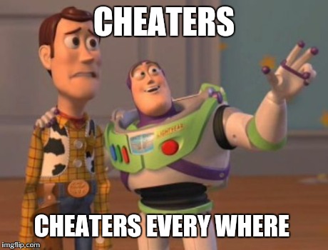 X, X Everywhere | CHEATERS CHEATERS EVERY WHERE | image tagged in memes,x x everywhere | made w/ Imgflip meme maker