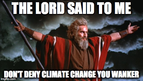 Moses Says Don't Deny Climate Change | THE LORD SAID TO ME DON'T DENY CLIMATE CHANGE YOU WANKER | image tagged in moses,lord,climate change,wanker | made w/ Imgflip meme maker