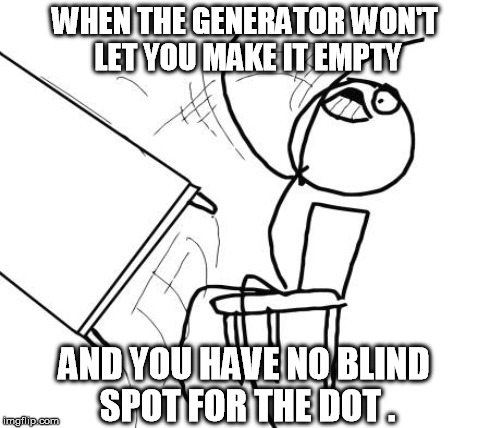 WHEN THE GENERATOR WON'T LET YOU MAKE IT EMPTY AND YOU HAVE NO BLIND SPOT FOR THE DOT . | made w/ Imgflip meme maker