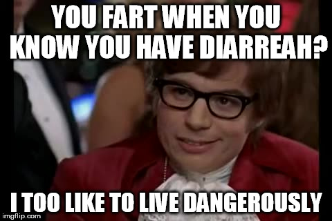 I Too Like To Live Dangerously Meme | YOU FART WHEN YOU KNOW YOU HAVE DIARREAH? I TOO LIKE TO LIVE DANGEROUSLY | image tagged in memes,i too like to live dangerously | made w/ Imgflip meme maker