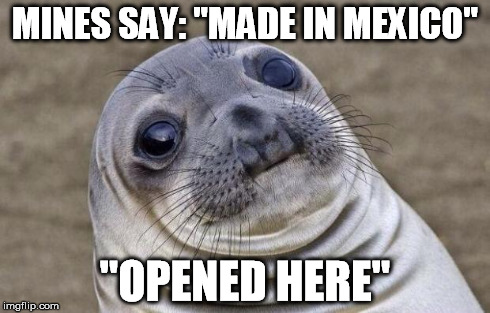Awkward Moment Sealion Meme | MINES SAY: "MADE IN MEXICO" "OPENED HERE" | image tagged in memes,awkward moment sealion | made w/ Imgflip meme maker