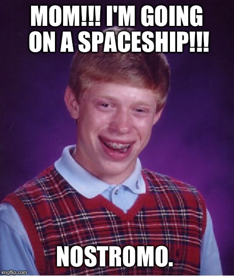 Bad Luck Brian | MOM!!! I'M GOING ON A SPACESHIP!!! NOSTROMO. | image tagged in memes,bad luck brian | made w/ Imgflip meme maker