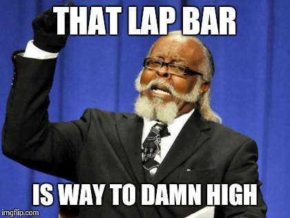 Too Damn High Meme | THAT LAP BAR IS WAY TO DAMN HIGH | image tagged in memes,too damn high | made w/ Imgflip meme maker