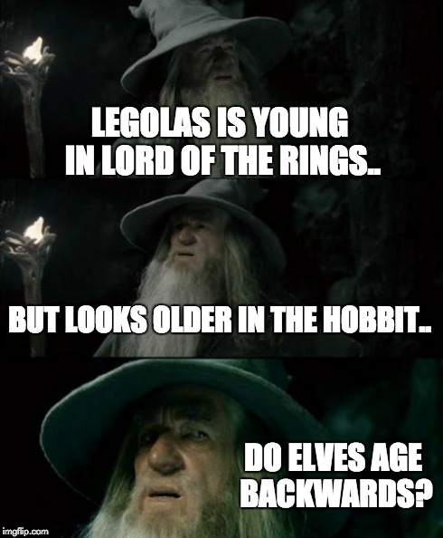 Confused Gandalf Meme | LEGOLAS IS YOUNG IN LORD OF THE RINGS.. BUT LOOKS OLDER IN THE HOBBIT.. DO ELVES AGE BACKWARDS? | image tagged in memes,confused gandalf | made w/ Imgflip meme maker