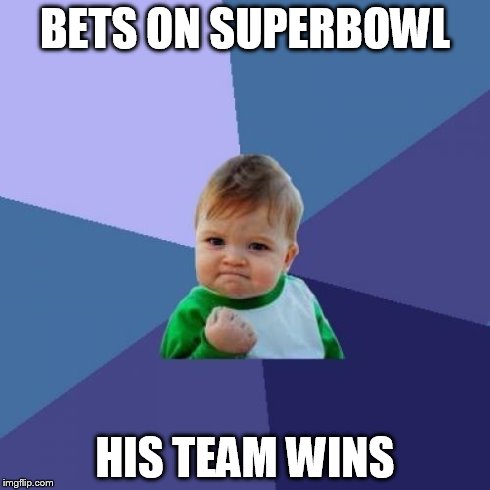 Success Kid Meme | BETS ON SUPERBOWL HIS TEAM WINS | image tagged in memes,success kid | made w/ Imgflip meme maker