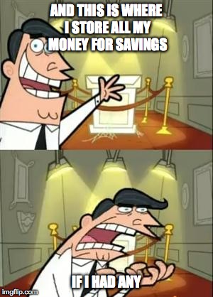 This Is Where I'd Put My Trophy If I Had One | AND THIS IS WHERE I STORE ALL MY MONEY FOR SAVINGS IF I HAD ANY | image tagged in if i had one | made w/ Imgflip meme maker