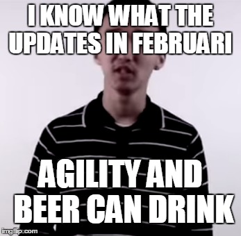 I KNOW WHAT THE UPDATES IN FEBRUARI AGILITY AND BEER CAN DRINK | made w/ Imgflip meme maker