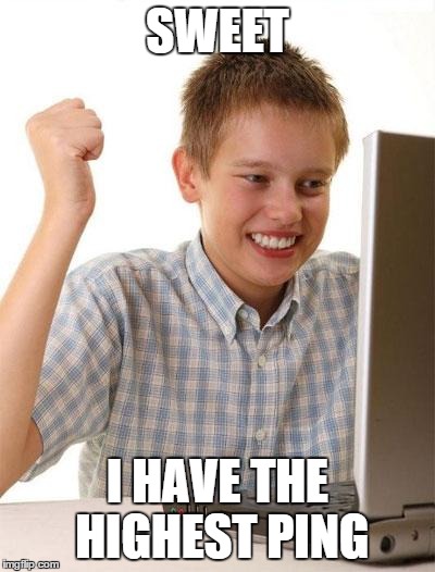 First Day On The Internet Kid Meme | SWEET I HAVE THE HIGHEST PING | image tagged in memes,first day on the internet kid | made w/ Imgflip meme maker