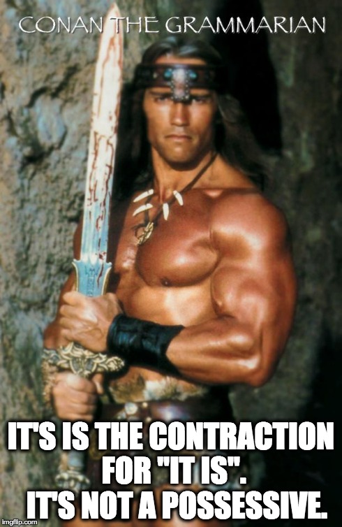 Conan the Grammarian | IT'S IS THE CONTRACTION FOR "IT IS".  IT'S NOT A POSSESSIVE. | image tagged in conan the grammarian | made w/ Imgflip meme maker