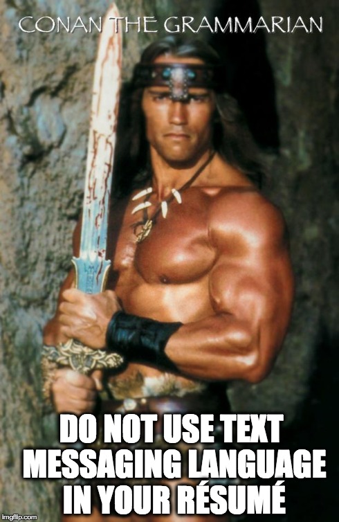 Conan the Grammarian | DO NOT USE TEXT MESSAGING LANGUAGE IN YOUR RÉSUMÉ | image tagged in conan the grammarian | made w/ Imgflip meme maker