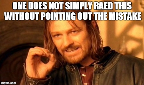 One Does Not Simply Meme | ONE DOES NOT SIMPLY RAED THIS WITHOUT POINTING OUT THE MISTAKE | image tagged in memes,one does not simply | made w/ Imgflip meme maker