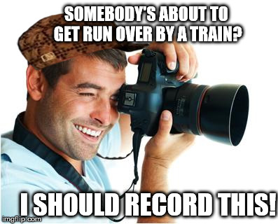 Today's society in a nutshell. | SOMEBODY'S ABOUT TO GET RUN OVER BY A TRAIN? I SHOULD RECORD THIS! | image tagged in guy with a camera,scumbag | made w/ Imgflip meme maker