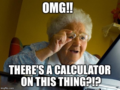 Grandma Finds The Internet Meme | OMG!! THERE'S A CALCULATOR ON THIS THING?!? | image tagged in memes,grandma finds the internet | made w/ Imgflip meme maker