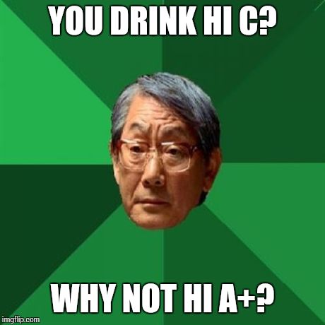 Ecto Coora is mai Fabor-ite | YOU DRINK HI C? WHY NOT HI A+? | image tagged in memes,high expectations asian father | made w/ Imgflip meme maker