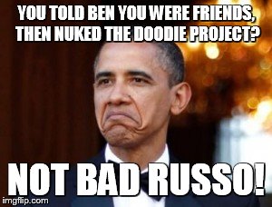 YOU TOLD BEN YOU WERE FRIENDS, THEN NUKED THE DOODIE PROJECT? NOT BAD RUSSO! | made w/ Imgflip meme maker