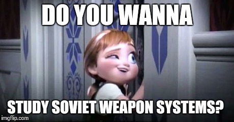 frozen little anna | DO YOU WANNA STUDY SOVIET WEAPON SYSTEMS? | image tagged in frozen little anna | made w/ Imgflip meme maker