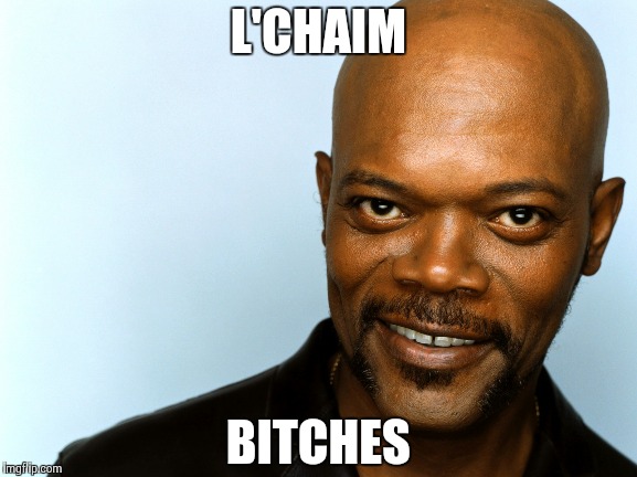 L'CHAIM B**CHES | made w/ Imgflip meme maker