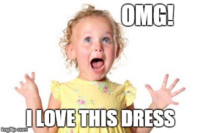 excited kid | OMG! I LOVE THIS DRESS | image tagged in excited kid,memes | made w/ Imgflip meme maker