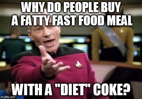 Picard Wtf Meme | WHY DO PEOPLE BUY A FATTY FAST FOOD MEAL WITH A "DIET" COKE? | image tagged in memes,picard wtf | made w/ Imgflip meme maker