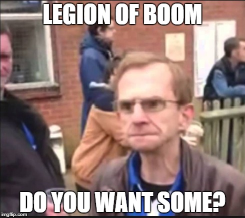 LEGION OF BOOM DO YOU WANT SOME? | made w/ Imgflip meme maker