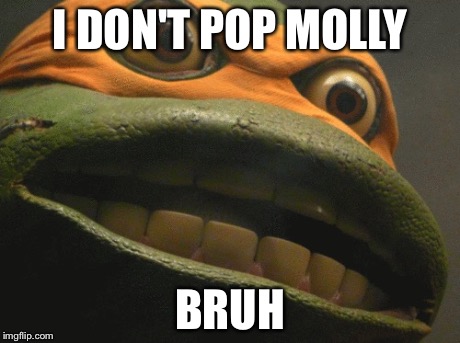 I DON'T POP MOLLY BRUH | image tagged in molly,bruh,ghetto,vine,drugs,funny | made w/ Imgflip meme maker