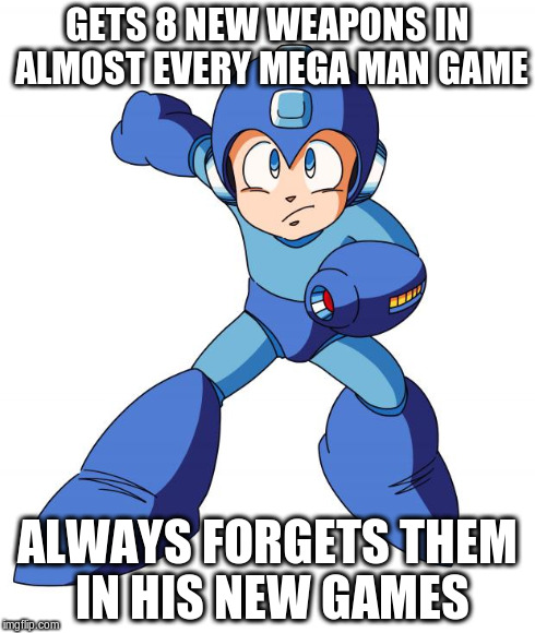 GETS 8 NEW WEAPONS IN ALMOST EVERY MEGA MAN GAME ALWAYS FORGETS THEM IN HIS NEW GAMES | image tagged in mega man meme | made w/ Imgflip meme maker