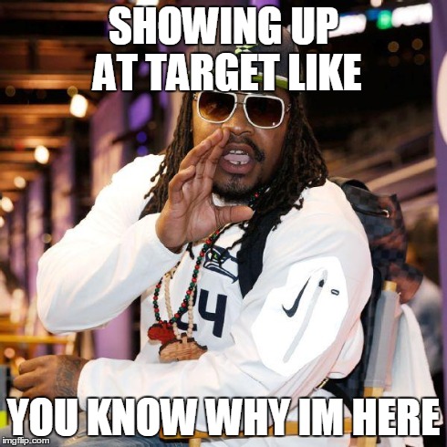 Marshawn Lynch Beastmode | SHOWING UP AT TARGET LIKE YOU KNOW WHY IM HERE | image tagged in marshawn lynch beastmode | made w/ Imgflip meme maker