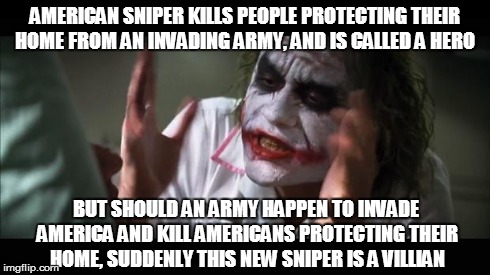 And everybody loses their minds | AMERICAN SNIPER KILLS PEOPLE PROTECTING THEIR HOME FROM AN INVADING ARMY, AND IS CALLED A HERO BUT SHOULD AN ARMY HAPPEN TO INVADE AMERICA A | image tagged in memes,and everybody loses their minds,american sniper | made w/ Imgflip meme maker