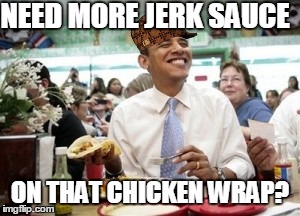 Barack's new job | NEED MORE JERK SAUCE ON THAT CHICKEN WRAP? | image tagged in obama,fast food,jerk sauce,chicken sandwich | made w/ Imgflip meme maker