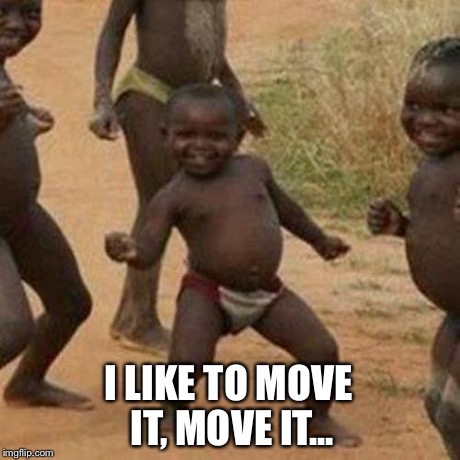 Third World Success Kid Meme | I LIKE TO MOVE IT, MOVE IT... | image tagged in memes,third world success kid | made w/ Imgflip meme maker
