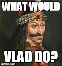 WHAT WOULD VLAD DO? | image tagged in vlad | made w/ Imgflip meme maker