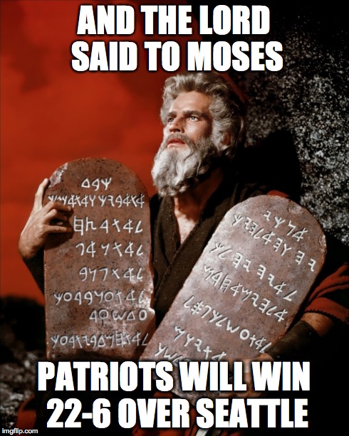 AND THE LORD SAID TO MOSES PATRIOTS WILL WIN 22-6 OVER SEATTLE | AND THE LORD SAID TO MOSES PATRIOTS WILL WIN 22-6 OVER SEATTLE | image tagged in patriots,seahawks,lord,moses,superbowl | made w/ Imgflip meme maker