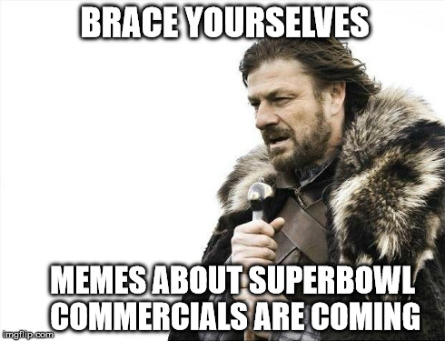 Brace Yourselves X is Coming | BRACE YOURSELVES MEMES ABOUT SUPERBOWL COMMERCIALS ARE COMING | image tagged in memes,brace yourselves x is coming | made w/ Imgflip meme maker