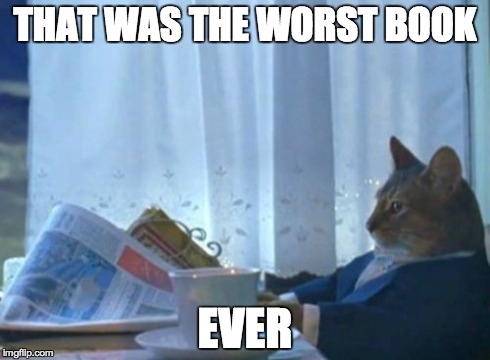 I Should Buy A Boat Cat Meme | THAT WAS THE WORST BOOK EVER | image tagged in memes,i should buy a boat cat | made w/ Imgflip meme maker