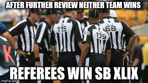 AFTER FURTHER REVIEW NEITHER TEAM WINS REFEREES WIN SB XLIX | made w/ Imgflip meme maker