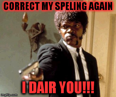 Don't u Dare!!! | CORRECT MY SPELING AGAIN I DAIR YOU!!! | image tagged in memes,say that again i dare you,funny,funny memes,too funny,gifs | made w/ Imgflip meme maker