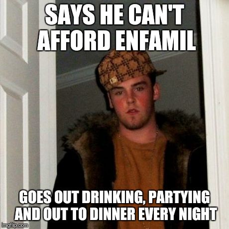 Scumbag Steve | SAYS HE CAN'T AFFORD ENFAMIL GOES OUT DRINKING, PARTYING AND OUT TO DINNER EVERY NIGHT | image tagged in memes,scumbag steve | made w/ Imgflip meme maker