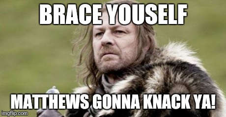 BRACE YOUSELF MATTHEWS GONNA KNACK YA! | image tagged in brace | made w/ Imgflip meme maker