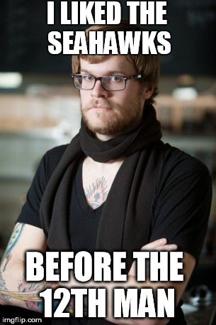 Hipster Barista Meme | I LIKED THE SEAHAWKS BEFORE THE 12TH MAN | image tagged in memes,hipster barista | made w/ Imgflip meme maker