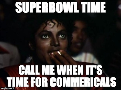 Michael Jackson Popcorn | SUPERBOWL TIME CALL ME WHEN IT'S TIME FOR COMMERICALS | image tagged in memes,michael jackson popcorn | made w/ Imgflip meme maker