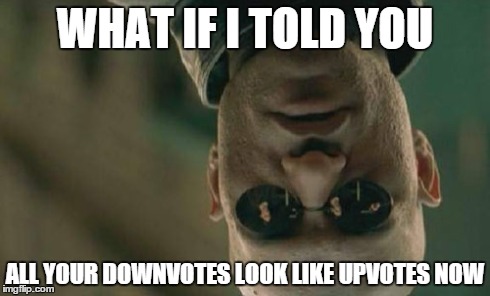 Bring It Downvote Fairies! | WHAT IF I TOLD YOU ALL YOUR DOWNVOTES LOOK LIKE UPVOTES NOW | image tagged in memes,matrix morpheus | made w/ Imgflip meme maker