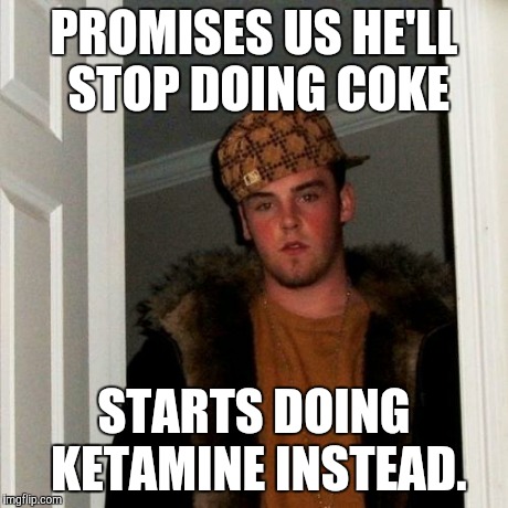Scumbag Steve | PROMISES US HE'LL STOP DOING COKE STARTS DOING KETAMINE INSTEAD. | image tagged in memes,scumbag steve | made w/ Imgflip meme maker