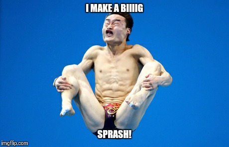 Chinese Olympic Diver | I MAKE A BIIIIG SPRASH! | image tagged in dive,olympics,chinese | made w/ Imgflip meme maker