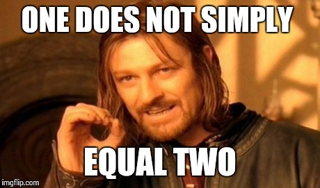 One Does Not Simply Meme | ONE DOES NOT SIMPLY EQUAL TWO | image tagged in memes,one does not simply | made w/ Imgflip meme maker