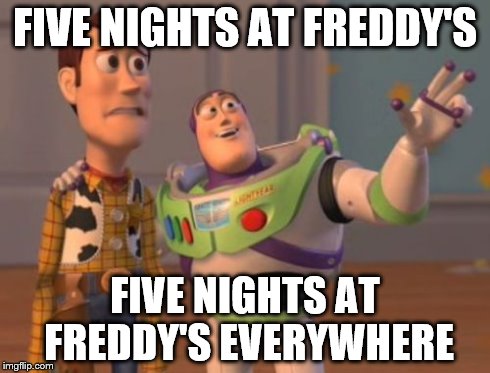 X, X Everywhere | FIVE NIGHTS AT FREDDY'S FIVE NIGHTS AT FREDDY'S EVERYWHERE | image tagged in memes,x x everywhere | made w/ Imgflip meme maker