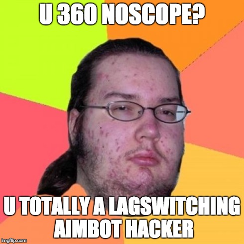 Butthurt Dweller | U 360 NOSCOPE? U TOTALLY A LAGSWITCHING AIMBOT HACKER | image tagged in memes,butthurt dweller | made w/ Imgflip meme maker