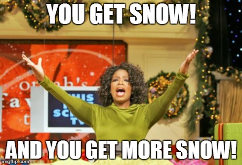 You Get An X And You Get An X Meme | YOU GET SNOW! AND YOU GET MORE SNOW! | image tagged in memes,you get an x and you get an x | made w/ Imgflip meme maker