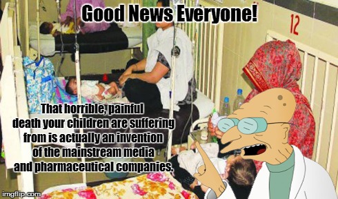 A Very Convenient "Truth" | Good News Everyone! That horrible, painful death your children are suffering from is actually an invention of the mainstream media and pharm | image tagged in measles,vaccinations,professor farnsworth good news everyone,big pharma,pharmaceutical,merica | made w/ Imgflip meme maker