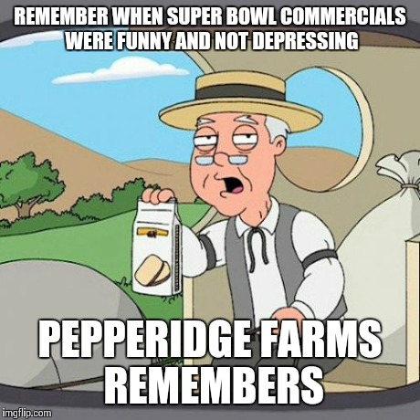 Pepperidge Farm Remembers | REMEMBER WHEN SUPER BOWL COMMERCIALS WERE FUNNY AND NOT DEPRESSING PEPPERIDGE FARMS REMEMBERS | image tagged in memes,pepperidge farm remembers | made w/ Imgflip meme maker